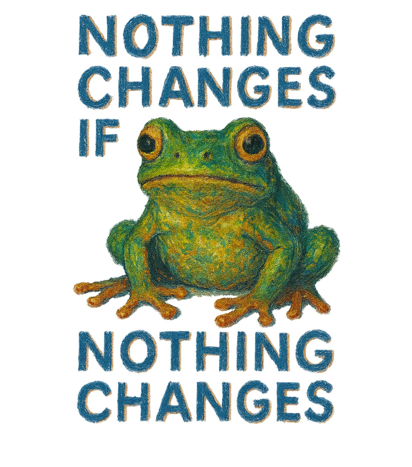 Nothing changes if nothing changes t-shirt