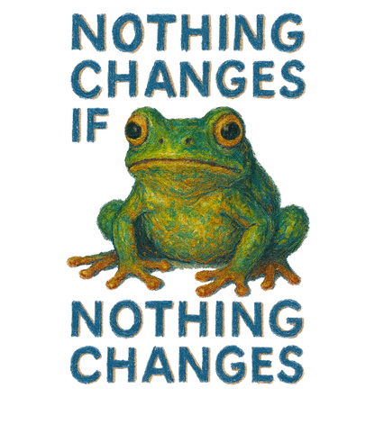 Nothing changes if nothing changes t-shirt