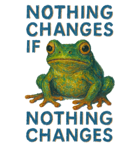 Nothing changes if nothing changes t-shirt