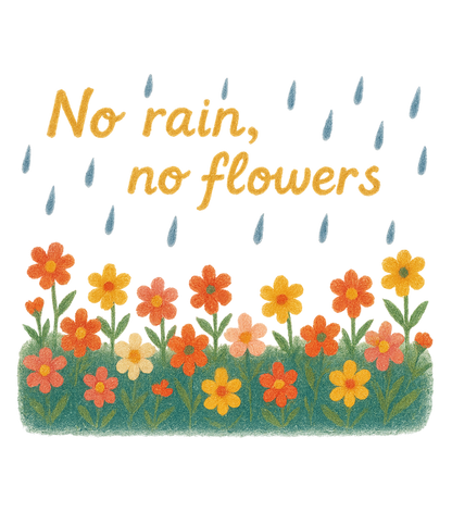 No rain, no flowers (still blooming) t-shirt