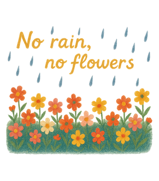 No rain, no flowers (still blooming) t-shirt